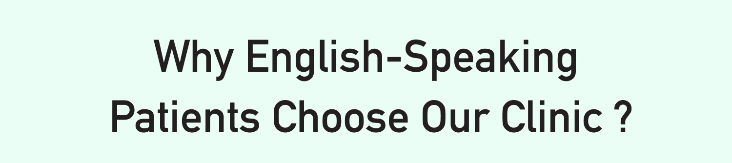 Why English-Speaking Patients Choose Our Clinic ?